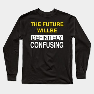 THE FUTURE WILLBE DEFINITELY CONFUSING Long Sleeve T-Shirt